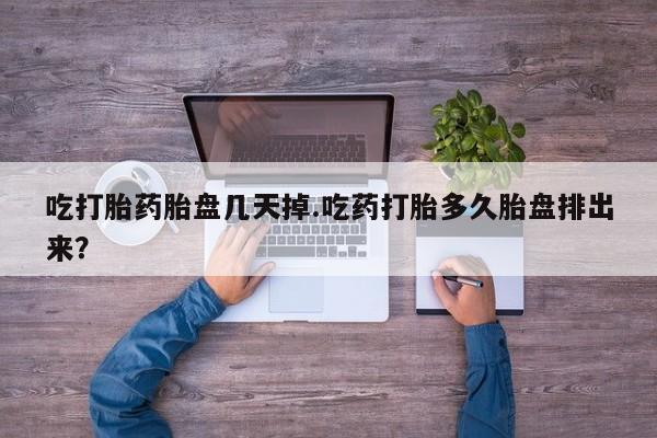 求买打胎药微信号吃打胎药胎盘几天掉.吃药打胎多久胎盘排出来？