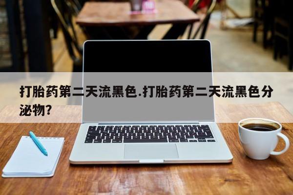 求买打胎药微信号打胎药第二天流黑色.打胎药第二天流黑色分泌物？