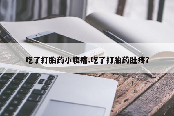 求买打胎药微信号吃了打胎药小腹痛.吃了打胎药肚疼？