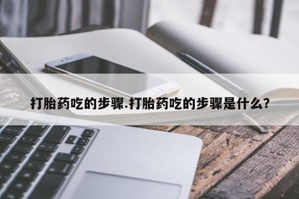 求买打胎药微信号打胎药吃的步骤.打胎药吃的步骤是什么?